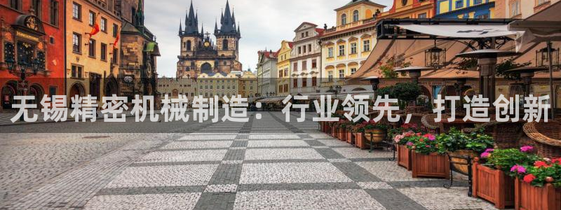 彩神8彩平台官网：无锡精密机械制造：行业领先，打造创新